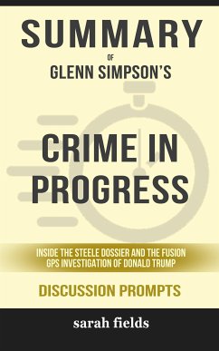 Cover Summary of Glenn Simpson's Crime in Progress: Inside the Steele Dossier and the Fusion GPS Investigation of Donald Trump: Discussion Prompts (eBook, ePUB)