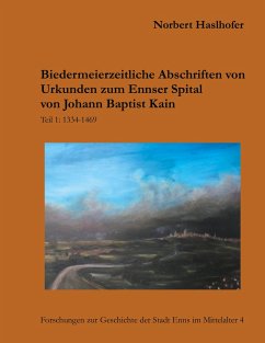 Biedermeierzeitliche Urkundenabschriften zum Ennser Spital von Johann Baptist Kain - Haslhofer, Norbert