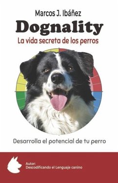 Dognality, la vida secreta de los perros: Desarrolla el potencial de tu perro - Ibáñez, Marcos J.