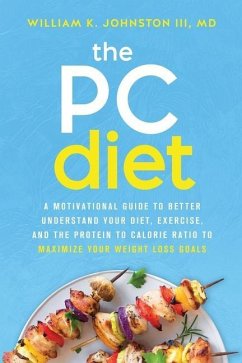 The PC Diet: A Motivational Guide to Better Understand Your Diet, Exercise, and the Protein to Calorie Ratio to Maximize Your Weigh - Johnston, William K