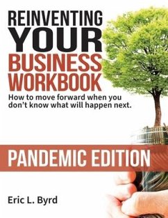 Reinventing Your Business Workbook: Pandemic Edition: How to move forward when you don't know what will happen next. - Byrd, Eric L.