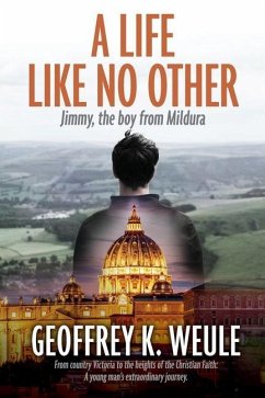 A Life Like No Other: Jimmy, the boy from Mildura - Weule, Geoffrey K.