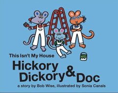 Hickory Dickory & Doc This Isn't My House: A Colorful Story of Three Mice and Their House Painting Business - Wise, Bob