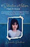 If Selective Mutism Had a Voice A True Compelling Story About My Struggle With A Severe Anxiety Disorder And How I Overcame it Through Christian Faith
