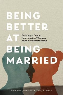 Being Better at Being Married: Building a Deeper Relationship Through Mutual Understanding - Smith, Terry S.; Joyner, Ronald G.