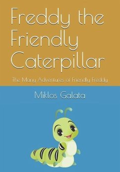 Freddy the Friendly Caterpillar: The Many Adventures of Friendly Freddy - Galata, Miklos