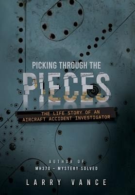 Picking Through The Pieces: The Life Story of An Aircraft Accident Investigator - Vance, Larry