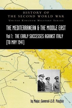 Mediterranean and Middle East Volume I: The Early Successes Against Italy (to May 1941). HISTORY OF THE SECOND WORLD WAR: UNITED KINGDOM MILITARY SERI - Playfair, Major-General I. S. O.