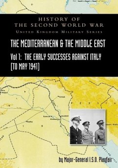Mediterranean and Middle East Volume I: The Early Successes Against Italy (to May 1941). HISTORY OF THE SECOND WORLD WAR: UNITED KINGDOM MILITARY SERI - Playfair, Major-General S. O.