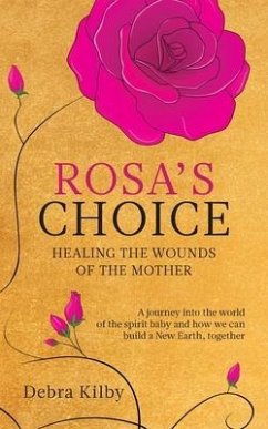 Rosa's Choice: A journey to the world of the spirit baby and how we can build a New Earth, together - Kilby, Debra