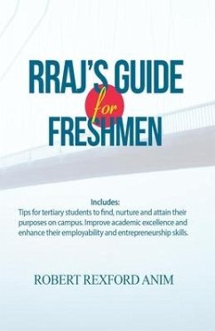 RRAJ's Guide for Freshmen: Tips for tertiary students to find, nurture and attain their purposes on campus, improve academic excellence and enhan - Anim, Robert Rexford