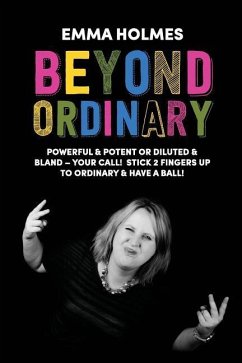 Beyond Ordinary: Powerful & Potent or Diluted & Bland - Your Call! - Emma, Holmes L.