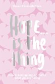 Hope...Is the Thing: How to Keep Going, No Matter What You Are Facing
