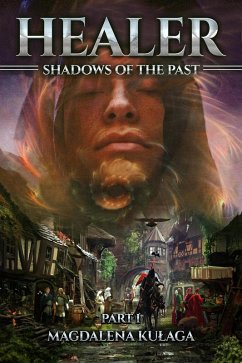 Healer: Shadows of the Past; Part I (eBook, ePUB) - Kulaga, Magdalena