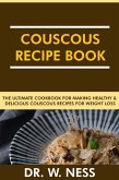Couscous Recipe Book: The Ultimate Cookbook for Making Healthy and Delicious Couscous Recipes for Weight Loss. (eBook, ePUB)