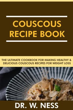 Couscous Recipe Book: The Ultimate Cookbook for Making Healthy and Delicious Couscous Recipes for Weight Loss. (eBook, ePUB) - Ness, W.
