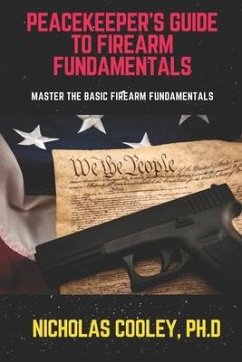 Peacekeeper's Guide to Firearm Fundamentals: Master the Basic Firearm Fundamentals - Cooley, Nicholas