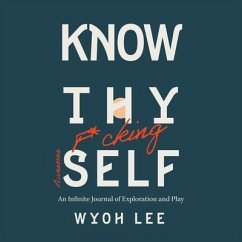 Know Thy Fucking Awesome Self: An Infinite Journal of Exploration and Play - Lee, Wyoh