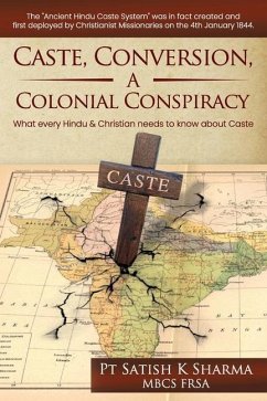 Caste, Conversion A Colonial Conspiracy: What Every Hindu and Christian must know about Caste - K. Sharma, Pt Satish