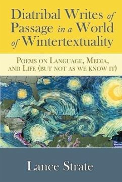 Diatribal Writes of Passage in a World of Wintertextuality: Poems on Language, Media, and Life (but not as we know it) - Strate, Lance