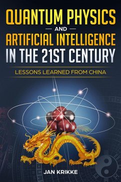 Quantum Physics and Artificial Intelligence in the 21st Century - Lessons Learned from China (eBook, ePUB) - Krikke, Jan