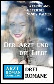Der Arzt und die Liebe: Arztroman Sammelband 3 Romane (eBook, ePUB)