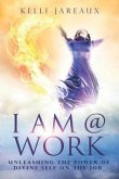 I Am @ Work (Second Edition): Unleashing the Power of Divine Self on the Job