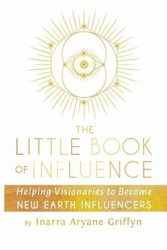 The Little Book of Influence: Helping Visionaries to Become New Earth Influencers - Futterman, Mark; Griffyn, Inarra Aryane