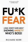 Fu*k Fear: A Raw, Honest Guide About Showing Anxiety Who's Boss!