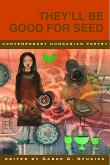 They'll Be Good for Seed: Anthology of Contemporary Hungarian Poetry