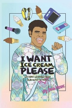 I Want Ice Cream, Please: Lessons Learned from Our Autistic Son - Pride, Dana