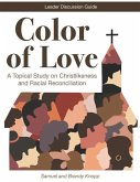 Color of Love: A Topical Study on Christlikeness and Racial Reconciliation (Leader Discussion Guide)