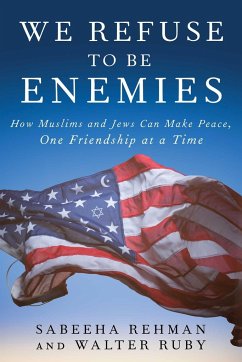 We Refuse to Be Enemies: How Muslims and Jews Can Make Peace, One Friendship at a Time - Rehman, Sabeeha; Ruby, Walter