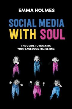 Social Media With Soul: How To Rock Your Facebook Marketing - Holmes, Emma L.