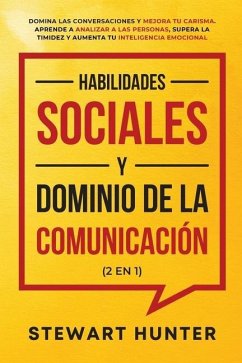 Habilidades Sociales y Dominio de la Comunicación (2 en 1): Domina las Conversaciones y Mejora tu Carisma. Aprende a Analizar a las Personas, Supera l - Hunter, Stewart