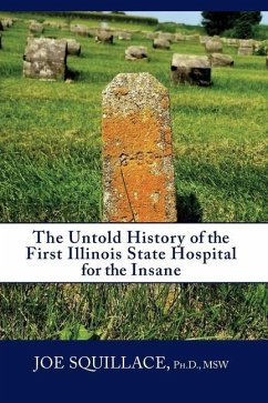 The Untold History of the First Illinois State Hospital for the Insane - Squillace, Joe