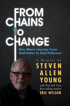 From Chains to Change: One Man's Journey from God-Hater to God-Follower - Young, Steven Allen; Wilson, Eric