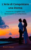 L'Arte di Conquistare una Donna Imparerai a Scegliere una Brava Donna ea Conquistarla (eBook, ePUB)