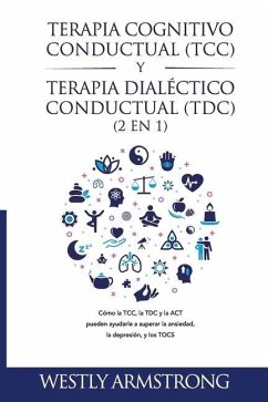 Terapia cognitivo-conductual (TCC) y terapia dialéctico-conductual (TDC) 2 en 1: Cómo la TCC, la TDC y la ACT pueden ayudarle a superar la ansiedad, l - Armstrong, Wesley