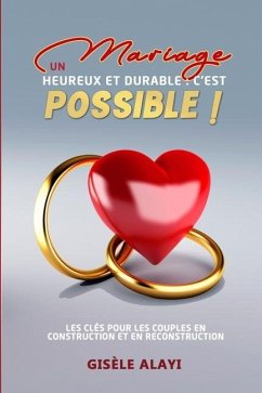 Un Mariage Heureux et Durable: c'est possible !: Les clés pour les couples en construction et en reconstruction - Alayi, Gisèle