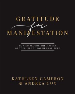 Gratitude For Manifestation - How To Become The Master Of Your Life Through Gratitude - Cameron, Kathleen; Cox, Andrea