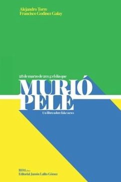 Murió Pelé: Un libro sobre Fake News - Torre, Alejandro; Godinez Galay, Francisco