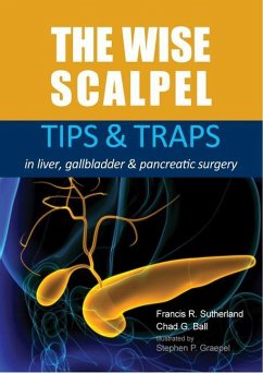 The Wise Scalpel: Tips & Traps in Liver, Gallbladder & Pancreatic Surgery - Sutherland, Francis R.; Ball, Chad G.