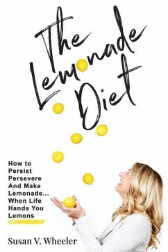 The Lemonade Diet: How to Persist, Persevere and Make Lemonade... When Life Hands You Lemons - Wheeler, Susan V.