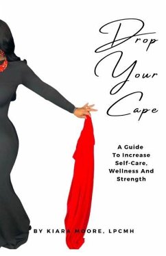 Drop Your Cape: A Guide to Increase Self-Care, Wellness and Strength - Moore, Kiara