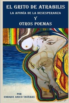 El Grito de Atrabilis, La Afonía de la Desesperanza y Otros Poemas: La Afonía de la Desesperanza y Otros Poemas - Anico Taveras, Enrique