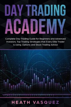 Day Trading Academy: Complete Day Trading Guide for Beginners and Advanced Investors: Top Trading Strategies that Every Elite Trader is Using: Option and Stock Trading Advice (eBook, ePUB) - Vasquez, Heath