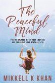 The Peaceful Mind: Finding Balance within your Emotions, Caring for your Mental Health and Recreating Yourself From Within (The Peace of Mind) (eBook, ePUB)