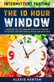 Intermittent Fasting: The 10 Hour Window: Discover The Life-Changing Benefits of Fasting For Weight Loss and Overall Health and Wellness (eBook, ePUB)