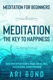 Meditation For Beginners; MEDITATION THE KEY TO HAPPINESS - 100 Meditations for Healing, Success, and Peace (eBook, ePUB)